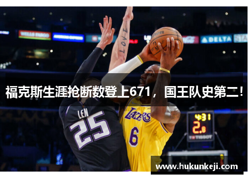 福克斯生涯抢断数登上671，国王队史第二！