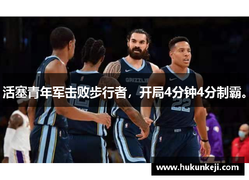 活塞青年军击败步行者，开局4分钟4分制霸。